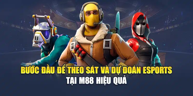 Bước đầu để theo sát và dự đoán Esports tại M88 hiệu quả