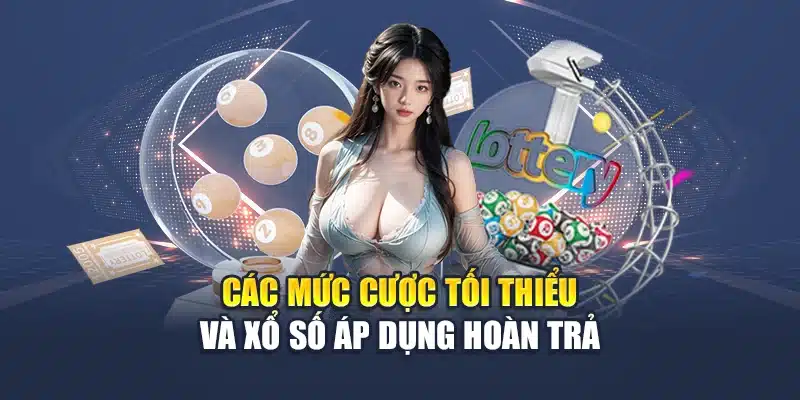 Các mức cược tối thiểu và xổ số áp dụng hoàn trả