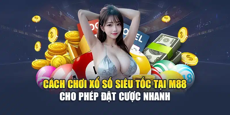 Cách chơi xổ số siêu tốc tại M88 cho phép đặt cược nhanh