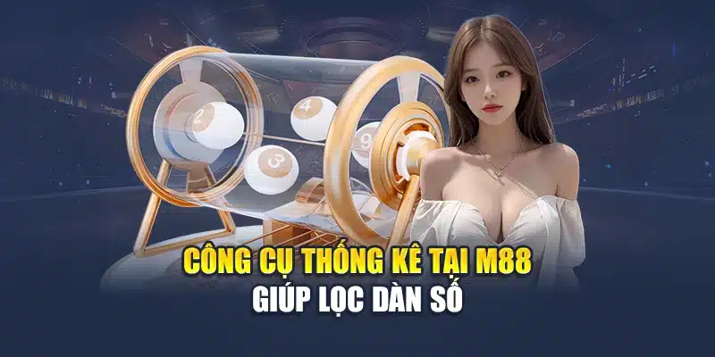 Công cụ thống kê tại M88 giúp lọc dàn số