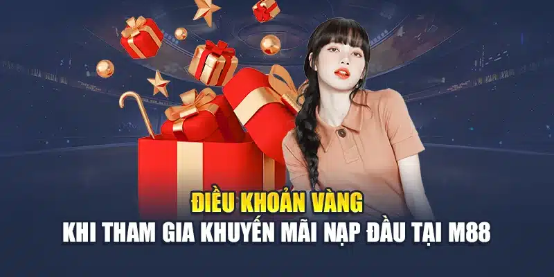 Khuyến Mãi Nạp Đầu M88 – Cơ Hội Đặc Biệt Cho Tân Binh 3 Điều khoản vàng khi tham gia khuyến mãi nạp đầu tại M88