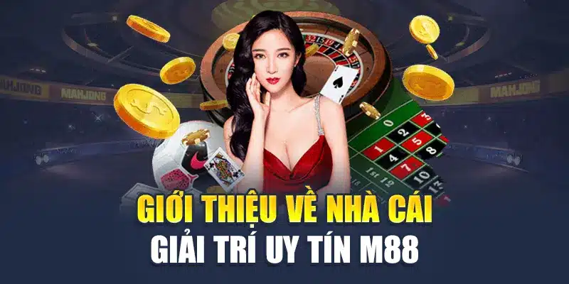 Giới thiệu về nhà cái giải trí uy tín M88