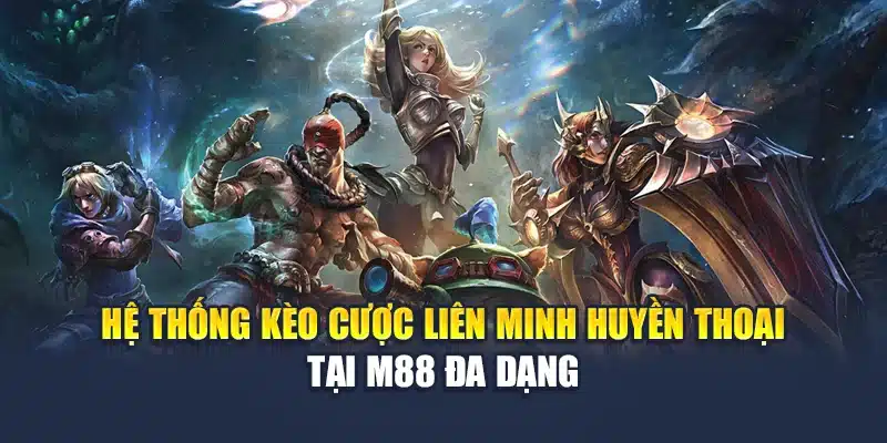 Hệ thống kèo cược Liên Minh Huyền Thoại tại M88 đa dạng