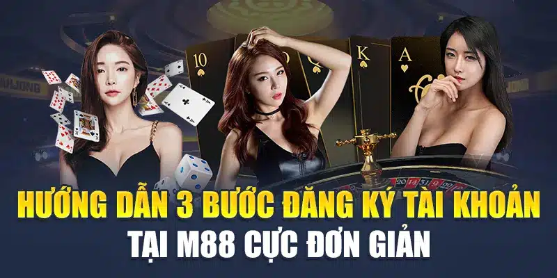 Hướng dẫn 3 bước đăng ký tài khoản tại M88 cực đơn giản