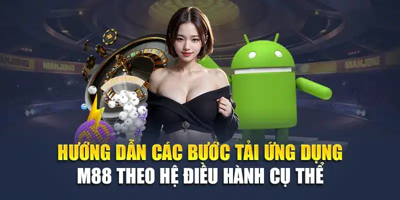 Hướng dẫn các bước tải app M88 theo hệ điều hành cụ thể