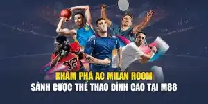 Khám Phá AC Milan Room – Sảnh Cược Thể Thao Đỉnh Cao Tại M88