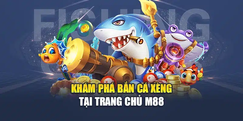 Khám phá bắn cá xèng tại trang chủ M88