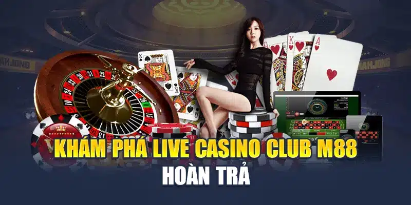 Live Casino Club M88 Hoàn Trả Siêu Ưu Đãi, Chơi Là Có Lãi 1 Khám phá Live Casino Club M88 hoàn trả