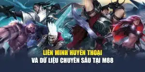 Liên Minh Huyền Thoại Và Dữ Liệu Chuyên Sâu Tại M88