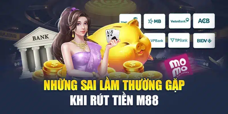 Những sai lầm thường gặp khi rút tiền M88 