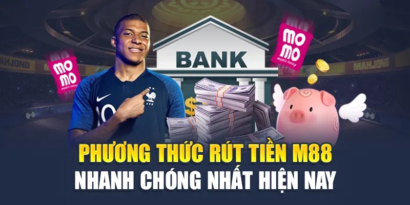Phương thức rút tiền M88 nhanh và tiện lợi nhất hiện nay