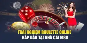 Trải Nghiệm Roulette Online Hấp Dẫn Tại Nhà Cái M88