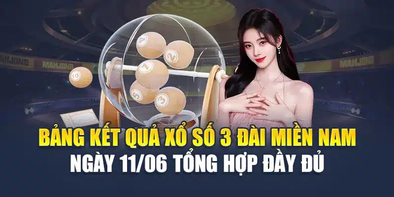 Bảng kết quả xổ số 3 đài miền Nam ngày 11/06 tổng hợp đầy đủ