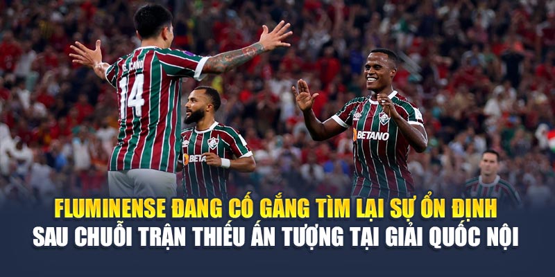 Fluminense đang cố gắng tìm lại sự ổn định sau chuỗi trận thiếu ấn tượng tại giải quốc nội