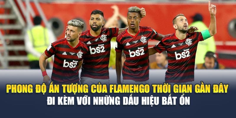 Phong độ ấn tượng của Flamengo thời gian gần đây đi kèm với những dấu hiệu bất ổn