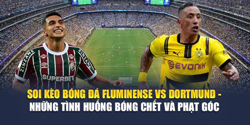 Soi kèo bóng đá Fluminense vs Dortmund - Những tình huống bóng chết và phạt góc