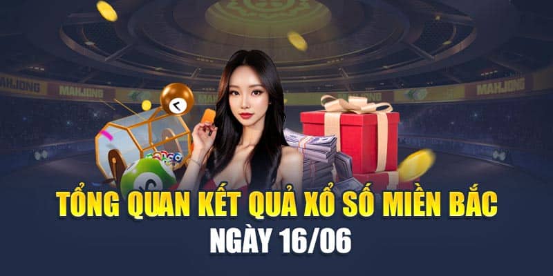 Tổng quan kết quả xổ số miền Bắc ngày 16/06